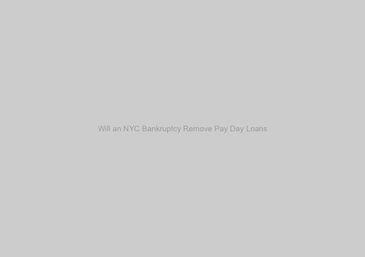 Will an NYC Bankruptcy Remove Pay Day Loans?